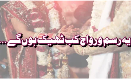 یہ رسم و رواج کب ٹھیک ہوں گے؟