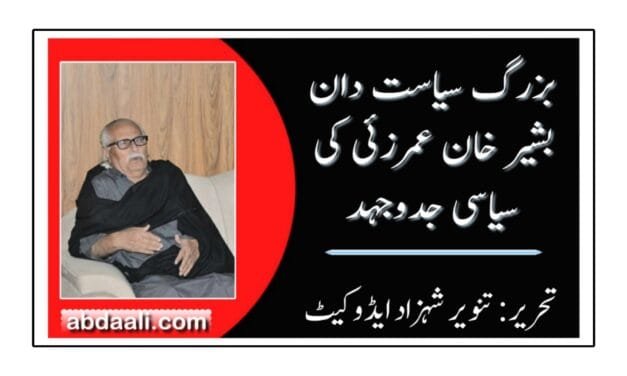 بزرگ سیاست دان بشیر خان عمرزئی کی سیاسی جدوجہد